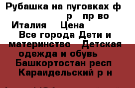 Рубашка на пуговках ф.Silvana cirri р.4 пр-во Италия  › Цена ­ 1 200 - Все города Дети и материнство » Детская одежда и обувь   . Башкортостан респ.,Караидельский р-н